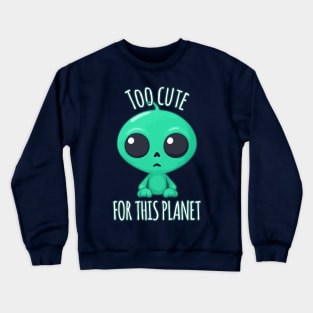 Kawaii Alien - Too Cute for This Planet Crewneck Sweatshirt